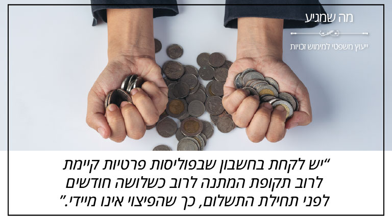 יש לקחת בחשבון שבפוליסות פרטיות קיימת לרוב תקופת המתנה לרוב כשלושה חודשים לפני תחילת התשלום, כך שהפיצוי אינו מיידי. - מה שמגיע